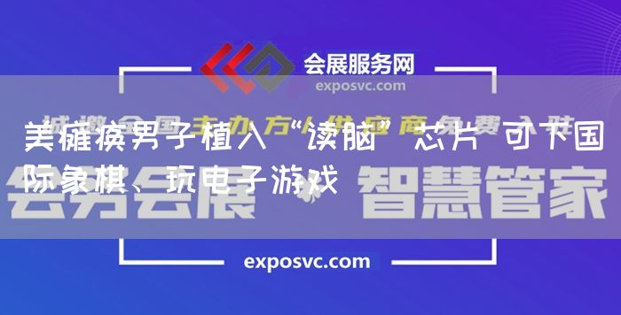 美瘫痪男子植入“读脑”芯片 可下国际象棋、玩电子游戏